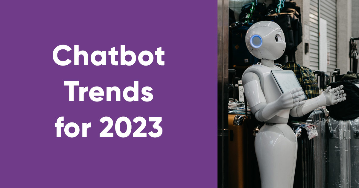 What Does 2023 Have in Store for Chatbots? 7 Key Trends